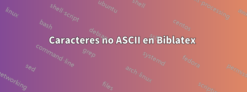 Caracteres no ASCII en Biblatex