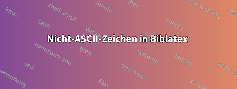 Nicht-ASCII-Zeichen in Biblatex