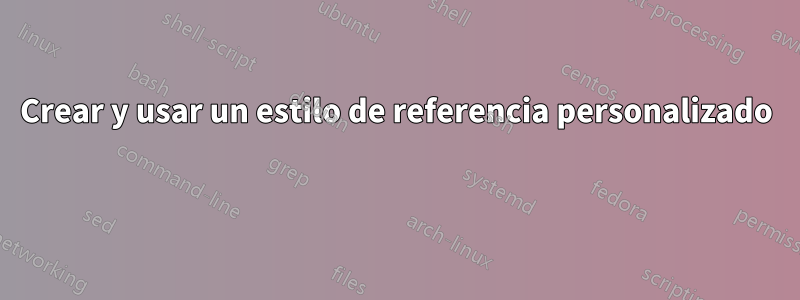 Crear y usar un estilo de referencia personalizado 