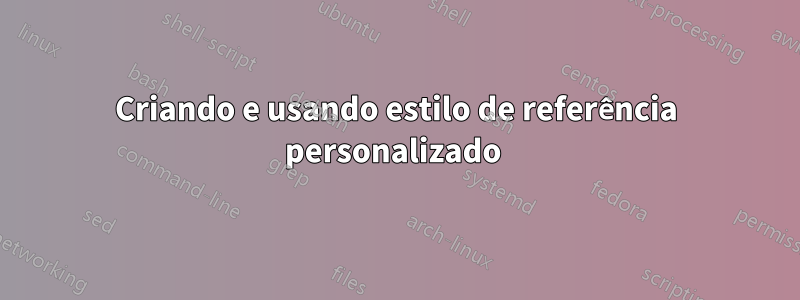 Criando e usando estilo de referência personalizado 