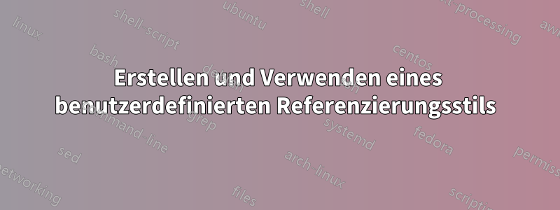 Erstellen und Verwenden eines benutzerdefinierten Referenzierungsstils 