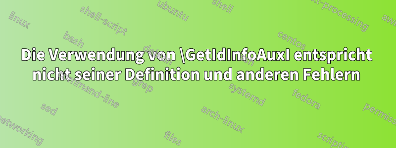 Die Verwendung von \GetIdInfoAuxI entspricht nicht seiner Definition und anderen Fehlern