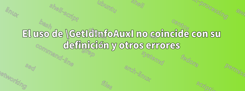 El uso de \GetIdInfoAuxI no coincide con su definición y otros errores