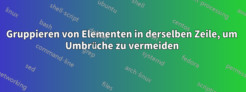 Gruppieren von Elementen in derselben Zeile, um Umbrüche zu vermeiden