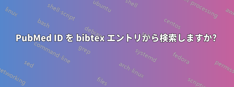 PubMed ID を bibtex エントリから検索しますか?