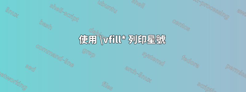 使用 \vfill* 列印星號