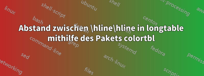 Abstand zwischen \hline\hline in longtable mithilfe des Pakets colortbl