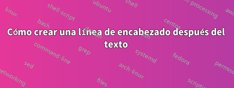 Cómo crear una línea de encabezado después del texto