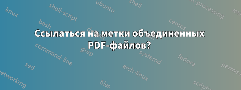 Ссылаться на метки объединенных PDF-файлов?