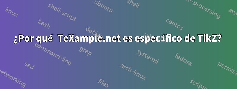 ¿Por qué TeXample.net es específico de TikZ?