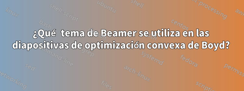 ¿Qué tema de Beamer se utiliza en las diapositivas de optimización convexa de Boyd?