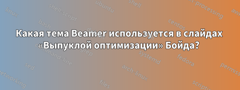 Какая тема Beamer используется в слайдах «Выпуклой оптимизации» Бойда?