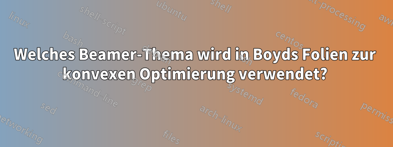 Welches Beamer-Thema wird in Boyds Folien zur konvexen Optimierung verwendet?