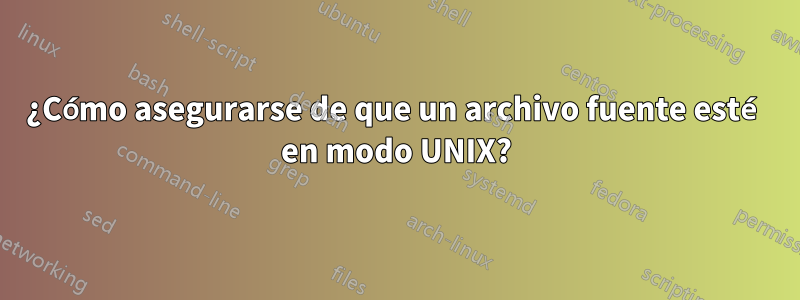 ¿Cómo asegurarse de que un archivo fuente esté en modo UNIX?