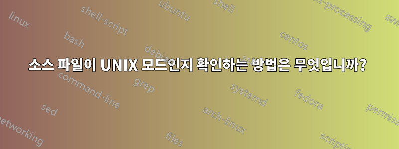 소스 파일이 UNIX 모드인지 확인하는 방법은 무엇입니까?