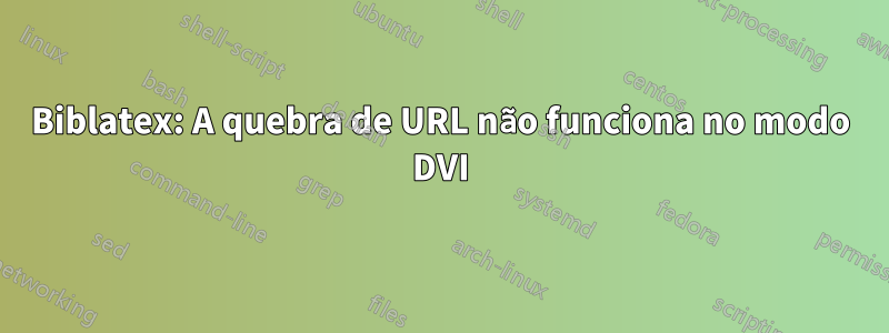 Biblatex: A quebra de URL não funciona no modo DVI