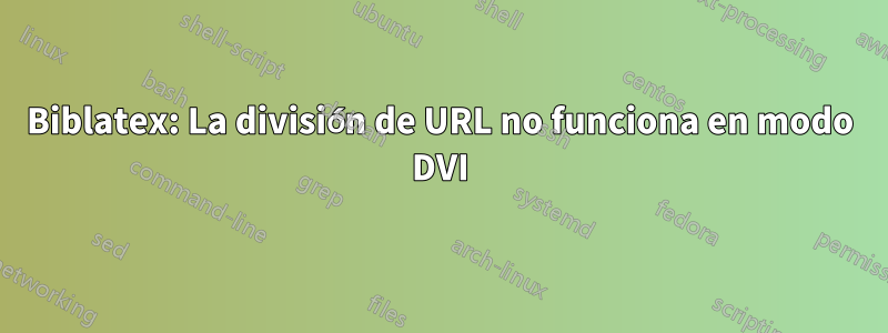 Biblatex: La división de URL no funciona en modo DVI