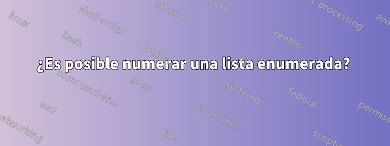 ¿Es posible numerar una lista enumerada?