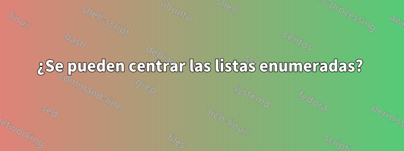 ¿Se pueden centrar las listas enumeradas?