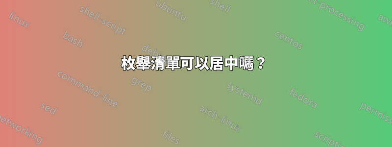 枚舉清單可以居中嗎？