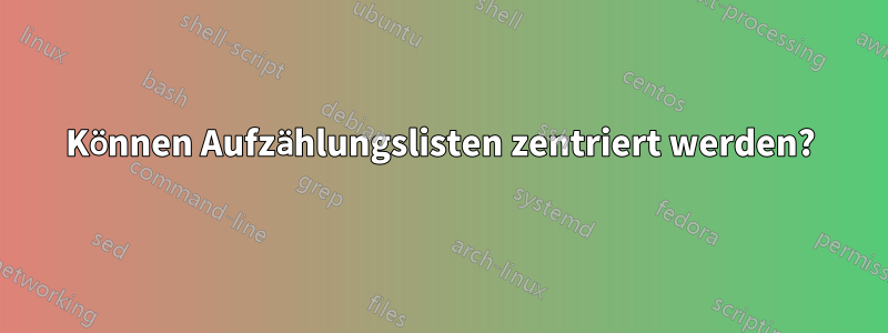 Können Aufzählungslisten zentriert werden?