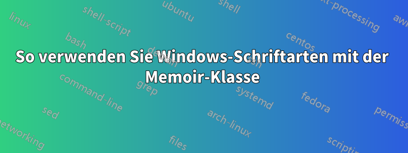 So verwenden Sie Windows-Schriftarten mit der Memoir-Klasse