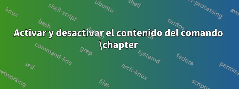 Activar y desactivar el contenido del comando \chapter