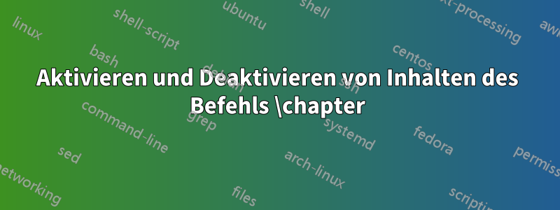 Aktivieren und Deaktivieren von Inhalten des Befehls \chapter