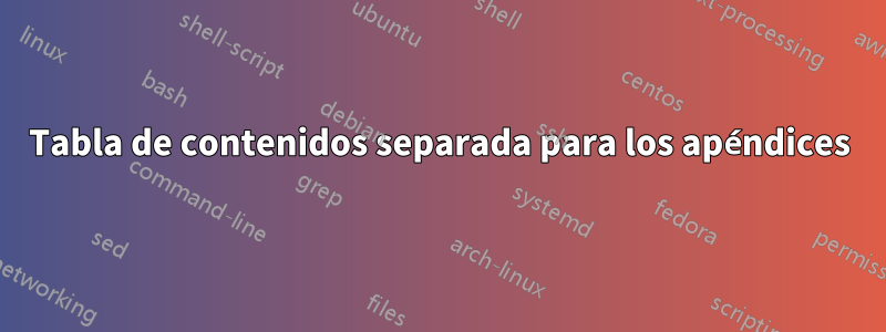 Tabla de contenidos separada para los apéndices