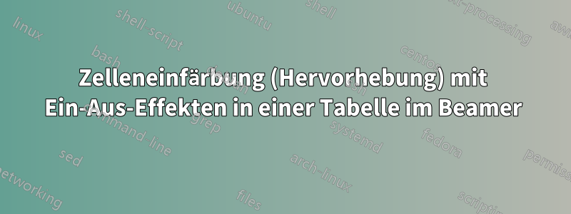 Zelleneinfärbung (Hervorhebung) mit Ein-Aus-Effekten in einer Tabelle im Beamer