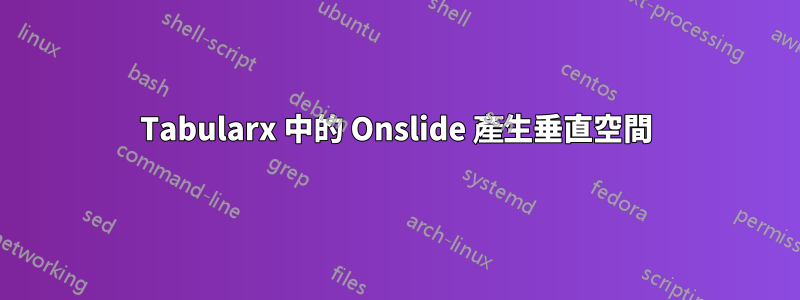 Tabularx 中的 Onslide 產生垂直空間