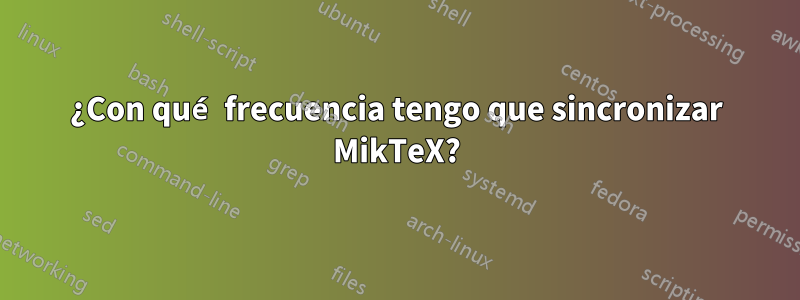 ¿Con qué frecuencia tengo que sincronizar MikTeX?