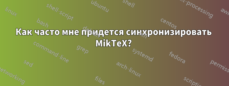 Как часто мне придется синхронизировать MikTeX?