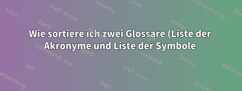 Wie sortiere ich zwei Glossare (Liste der Akronyme und Liste der Symbole) unterschiedlich?