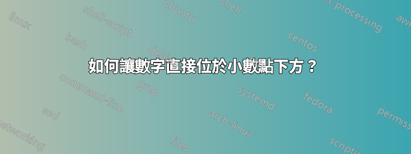 如何讓數字直接位於小數點下方？