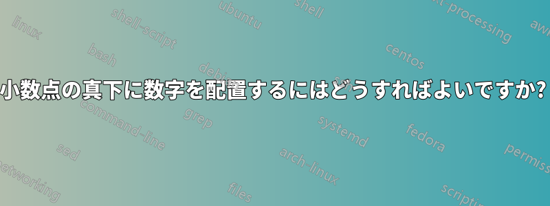 小数点の真下に数字を配置するにはどうすればよいですか?