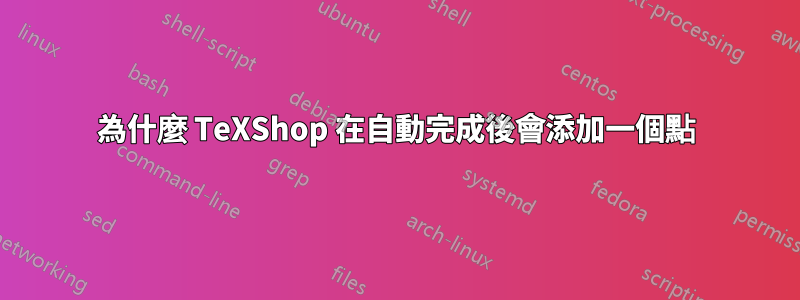 為什麼 TeXShop 在自動完成後會添加一個點