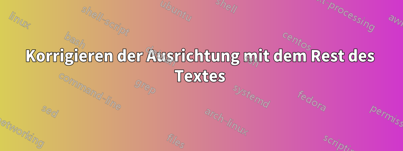 Korrigieren der Ausrichtung mit dem Rest des Textes