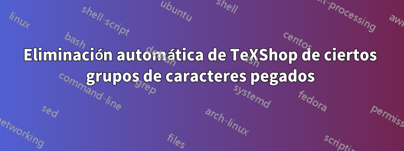 Eliminación automática de TeXShop de ciertos grupos de caracteres pegados