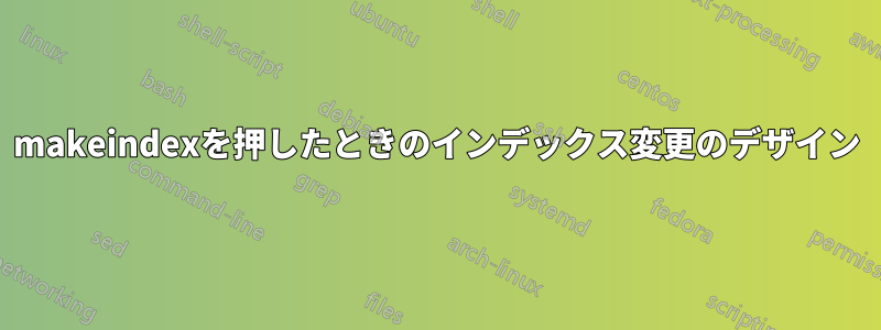 makeindexを押したときのインデックス変更のデザイン