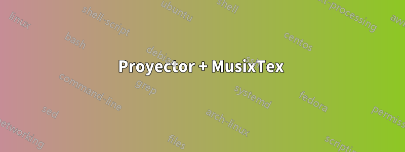 Proyector + MusixTex