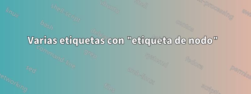 Varias etiquetas con "etiqueta de nodo"