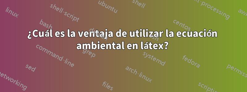 ¿Cuál es la ventaja de utilizar la ecuación ambiental en látex?