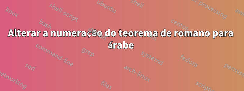 Alterar a numeração do teorema de romano para árabe