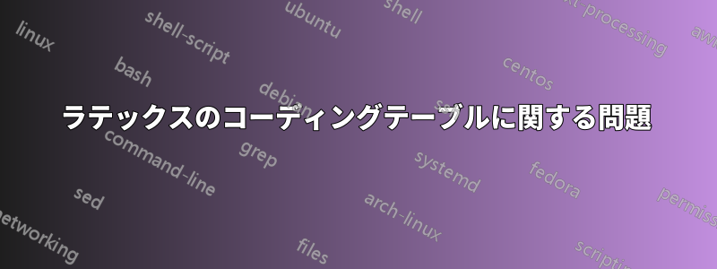 ラテックスのコーディングテーブルに関する問題