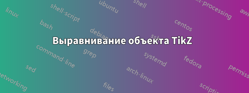 Выравнивание объекта TikZ 