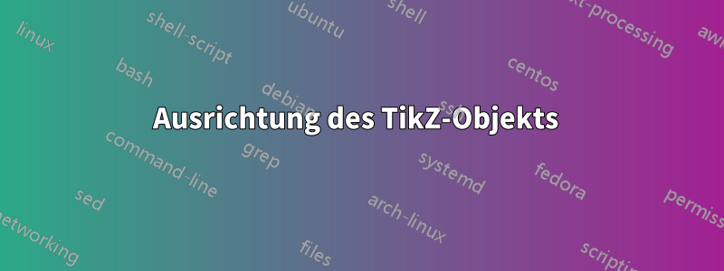 Ausrichtung des TikZ-Objekts 