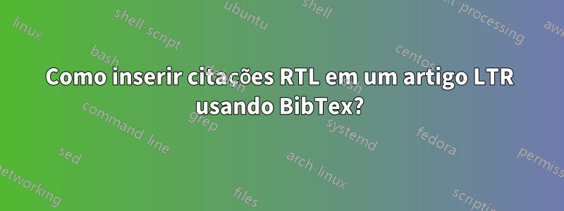 Como inserir citações RTL em um artigo LTR usando BibTex?