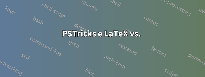 PSTricks e LaTeX vs.