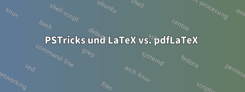 PSTricks und LaTeX vs. pdfLaTeX